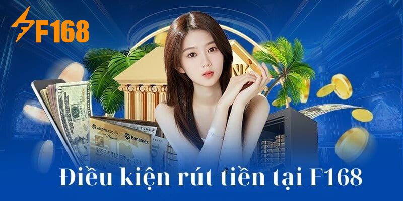 Các điều kiện quan trọng liên quan tới rút tiền F168