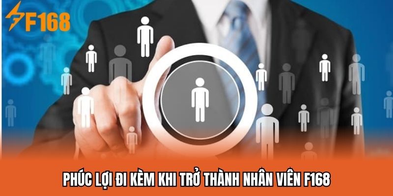 Phúc lợi đi kèm khi trở thành nhân viên F168 